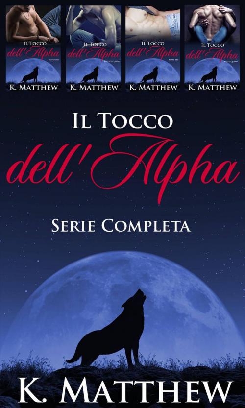 Cover of the book Il Tocco dell'Alfa: Serie Completa by K. Matthew, Babelcube