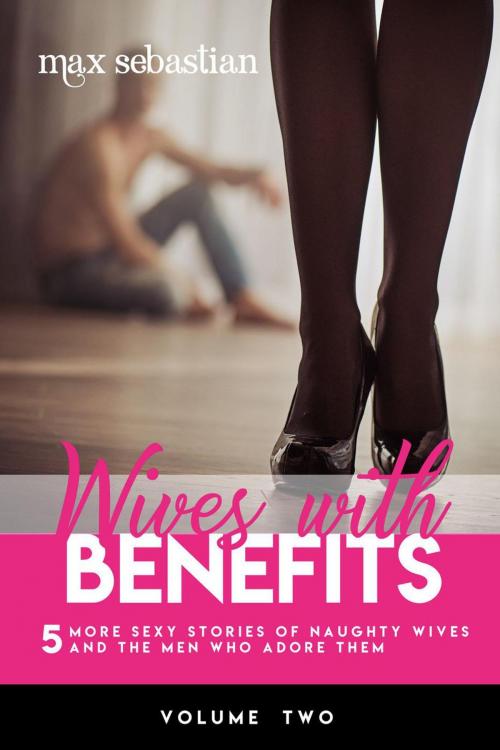 Cover of the book Wives With Benefits - Volume Two by Max Sebastian, Max Sebastian