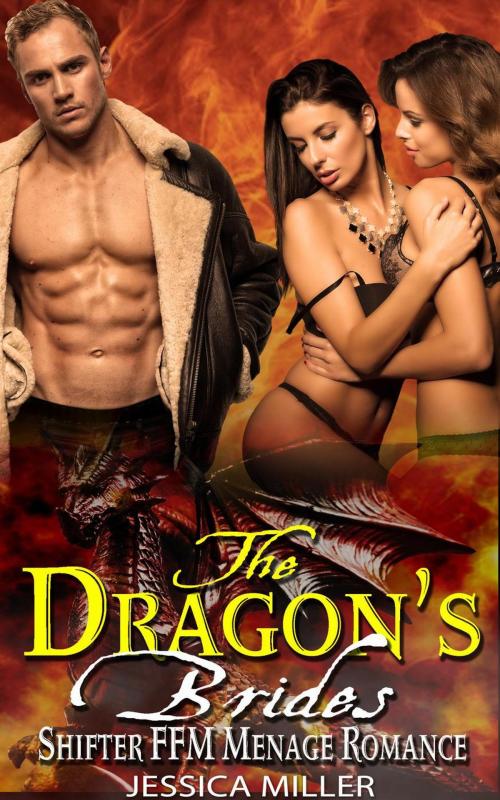 Cover of the book The Dragon’s Brides - Shifter FFM Menage Romance by Jessica Miller, American Shapeshifter Romance