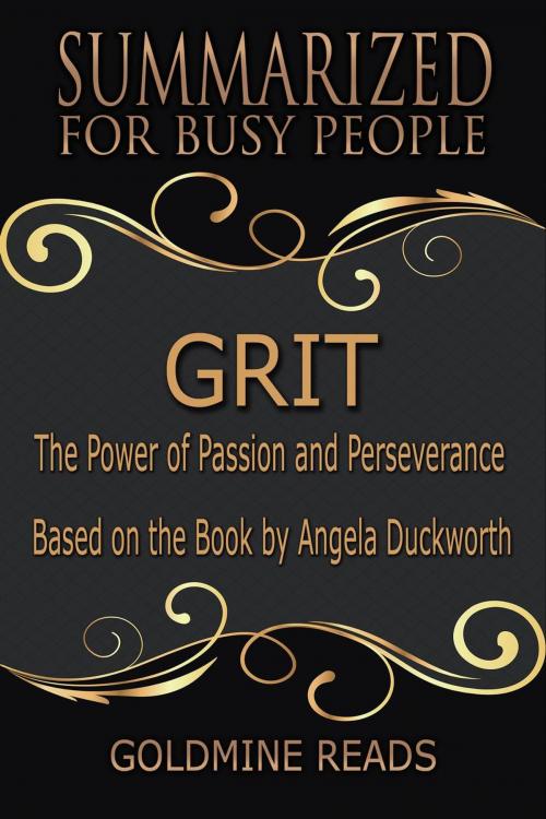 Cover of the book Grit - Summarized for Busy People: The Power of Passion and Perseverance: Based on the Book by Angela Duckworth by Goldmine Reads, Goldmine Reads