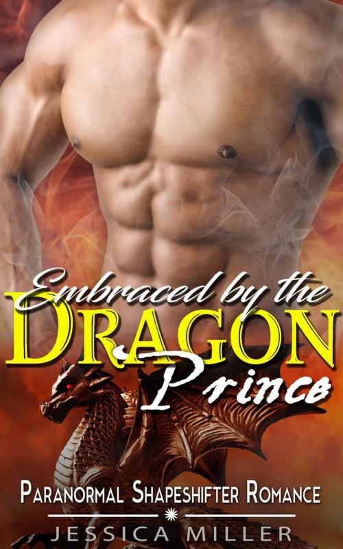 Cover of the book Embraced by the Dragon Prince (Paranormal Shapeshifter Romance) by Jessica Miller, Finest Shapeshifter Romance Club