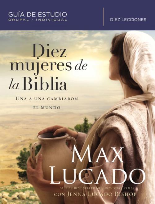 Cover of the book Diez mujeres de la Biblia by Max Lucado, Jenna Lucado Bishop, Grupo Nelson