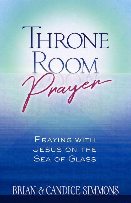 Cover of the book Throne Room Prayer by Brian Simmons, Candice Simmons, BroadStreet Publishing Group, LLC