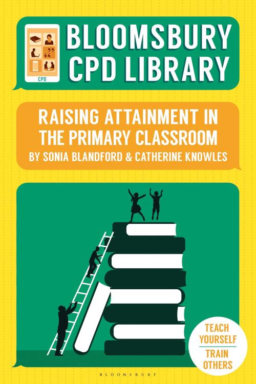 Cover of the book Bloomsbury CPD Library: Raising Attainment in the Primary Classroom by Sonia Blandford, Catherine Knowles, Bloomsbury Publishing