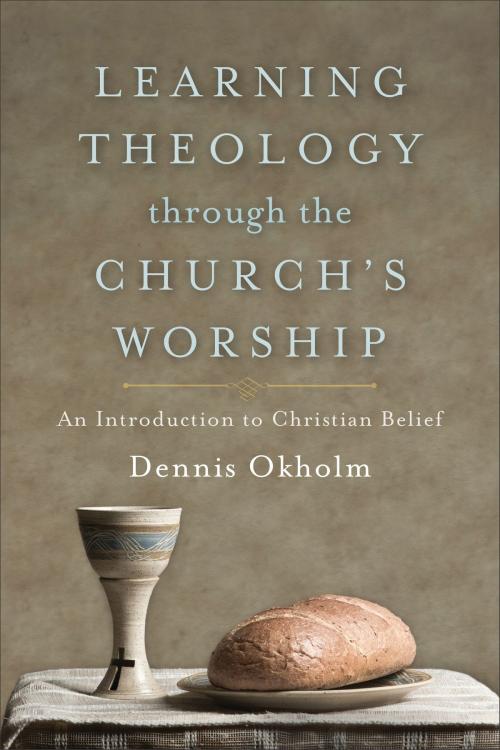 Cover of the book Learning Theology through the Church's Worship by Dennis Okholm, Baker Publishing Group