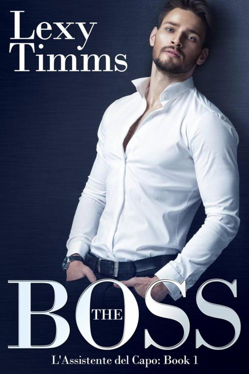 Cover of the book THE BOSS - L'Assistente del Capo by Lexy Timms, Babelcube Inc.