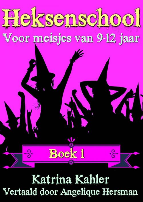 Cover of the book Heksenschool - Boek 1: Voor meisjes van 9-12 jaar by Katrina Kahler, KC Global Enterprises Pty Ltd