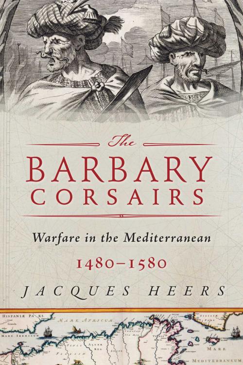 Cover of the book The Barbary Corsairs by Jacques Heers, Skyhorse