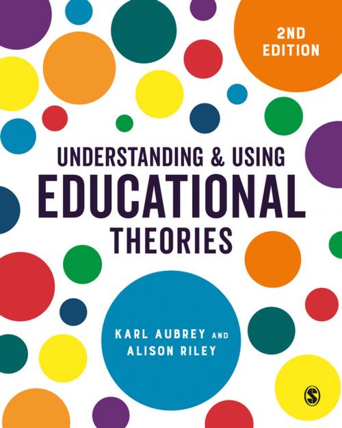 Cover of the book Understanding and Using Educational Theories by Karl Aubrey, Alison Riley, SAGE Publications