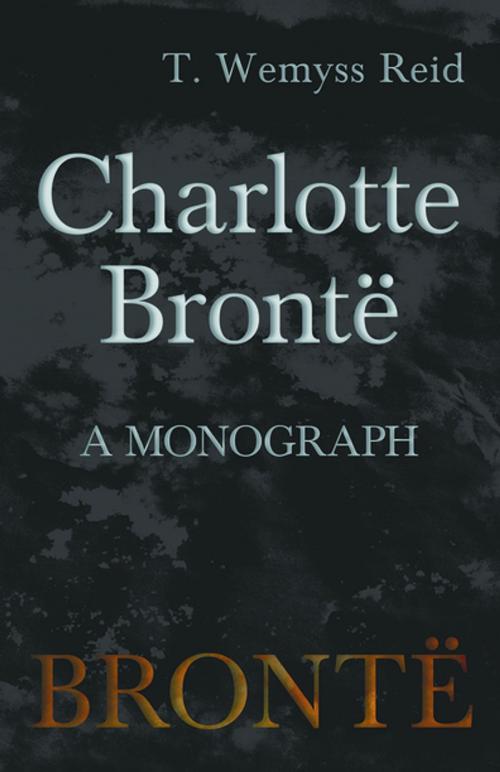 Cover of the book Charlotte Brontë - A Monograph by T. Wemyss Reid, Read Books Ltd.