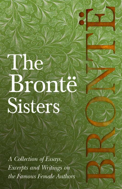 Cover of the book The Brontë Sisters - A Collection of Essays, Excerpts and Writings on the Famous Female Authors by Various, Read Books Ltd.