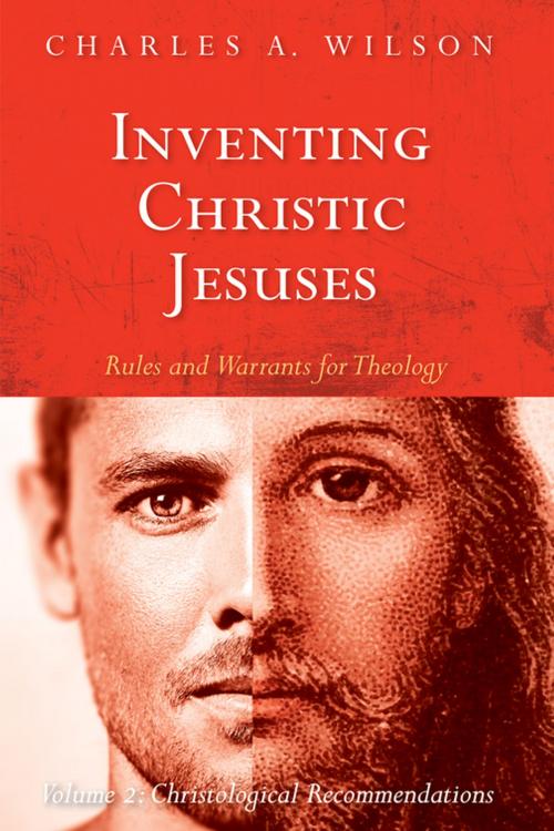 Cover of the book Inventing Christic Jesuses: Rules and Warrants for Theology by Charles A. Wilson, Wipf and Stock Publishers