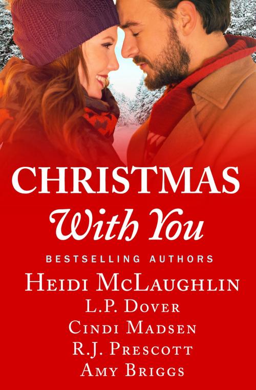 Cover of the book Christmas With You by Heidi McLaughlin, L.P. Dover, Cindi Madsen, R.J. Prescott, Amy Briggs, Grand Central Publishing