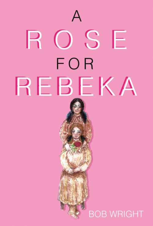 Cover of the book A Rose for Rebeka by Bob Wright, AuthorHouse