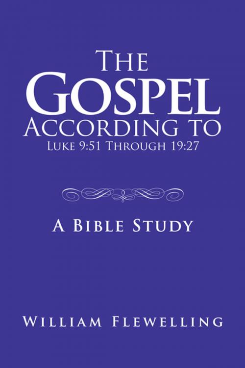 Cover of the book The Gospel According to Luke 9:51 Through 19:27 by William Flewelling, AuthorHouse