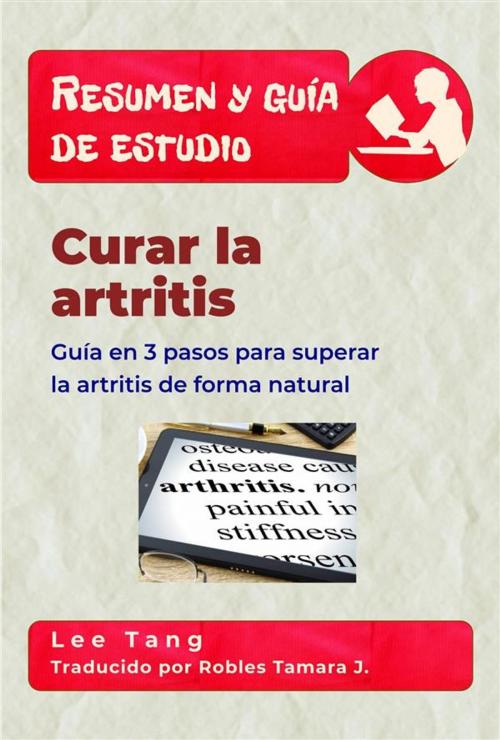 Cover of the book Resumen Y Guía De Estudio – Curar La Artritis: Guía En 3 Pasos Para Superar La Artritis De Forma Natural by Lee Tang, LMT Press