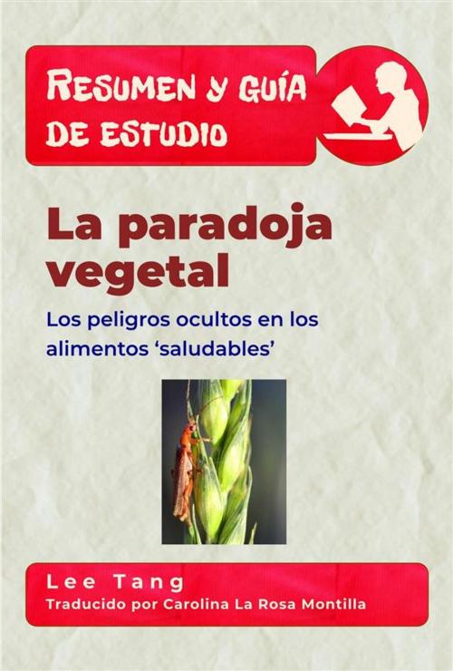 Cover of the book Resumen Y Guía De Estudio - La Paradoja Vegetal: Los Peligros Ocultos En Los Alimentos ‘Saludables’ by Lee Tang, LMT Press