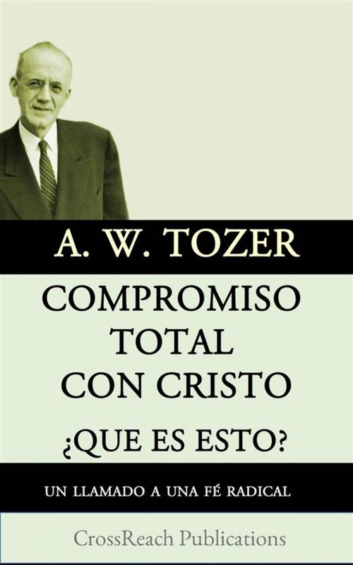 Cover of the book Compromiso Total Con Cristo by A. W. Tozer, CrossReach Publications