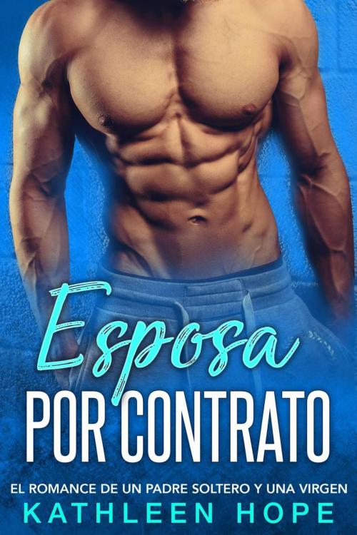Cover of the book Esposa por contrato: El romance de un padre soltero y una virgen by Kathleen Hope, Kathleen Hope