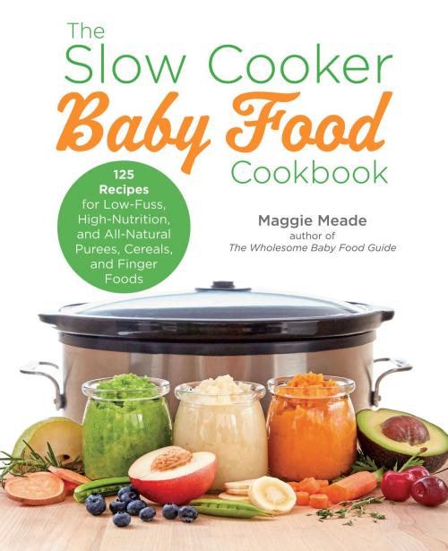 Cover of the book The Slow Cooker Baby Food Cookbook by Maggie Meade, Harvard Common Press