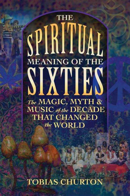 Cover of the book The Spiritual Meaning of the Sixties by Tobias Churton, Inner Traditions/Bear & Company