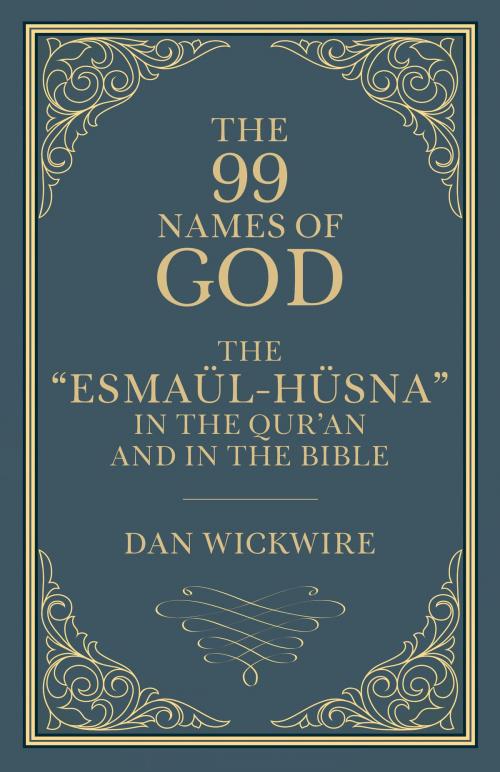 Cover of the book The 99 Names of God: The “Esmaül-Hüsna” in the Qur’an and in the Bible by Dan Wickwire, Aneko Press