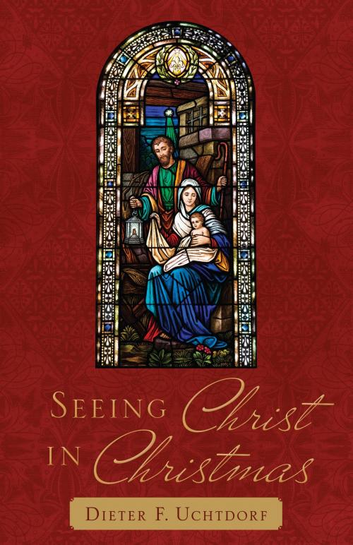 Cover of the book Seeing Christ in Christmas by Dieter F. Uchtdorf, Deseret Book Company