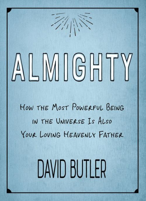 Cover of the book Almighty: How the Most Powerful Being in the Universe Is Also Your Heavenly Father by David Butler, Deseret Book Company