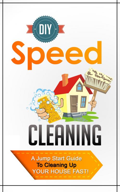 Cover of the book DIY Speed Cleaning - A Jump Start Guide To Cleaning Up Your House FAST! by Old Natural Ways, FASTLANE LLC