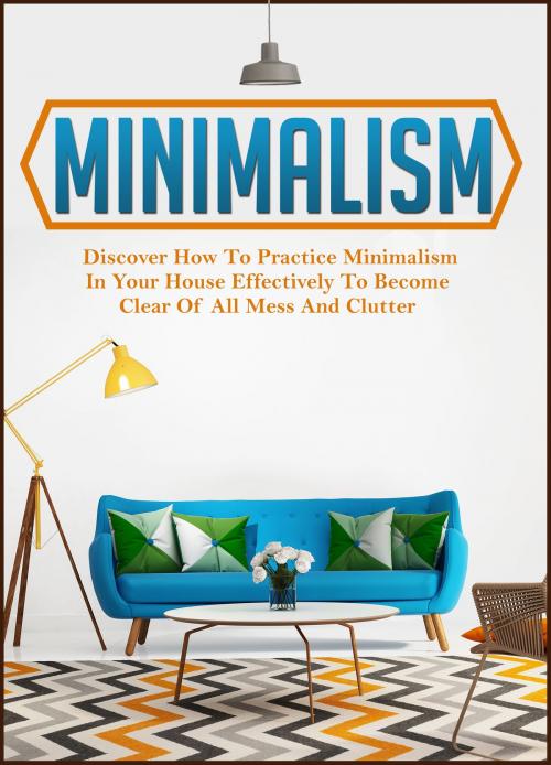 Cover of the book Minimalism: Discover How To Practice Minimalism In Your House Effectively To Become Clear Of All Mess And Clutter by Old Natural Ways, FASTLANE LLC