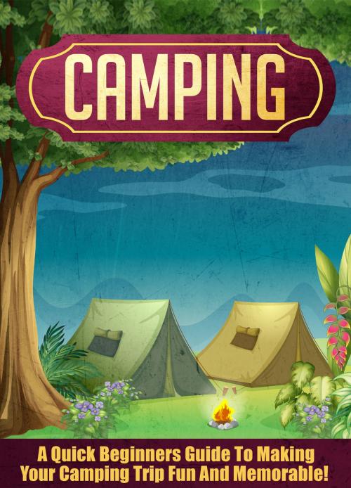 Cover of the book Camping: A Quick Beginners Guide To Making Your Camping Trip Fun And Memorable! by Old Natural Ways, FASTLANE LLC