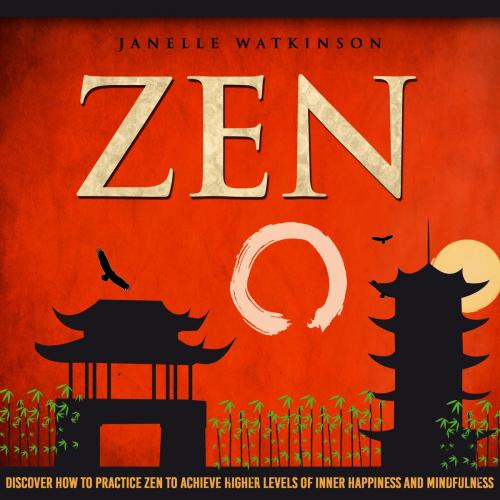 Cover of the book Zen: Discover How To Practice Zen To Achieve Higher Levels Of Inner Happiness And Mindfulness by Old Natural Ways, Janelle Watkinson, FASTLANE LLC
