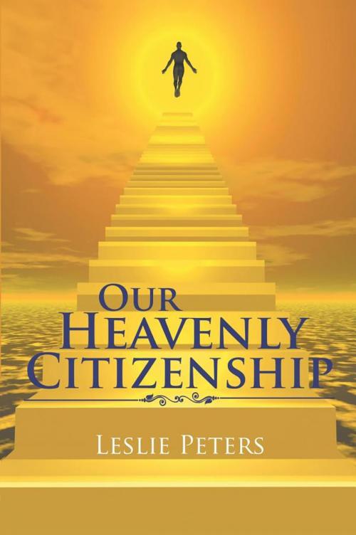 Cover of the book Our Heavenly Citizenship by Leslie Peters, Westwood Books Publishing LLC
