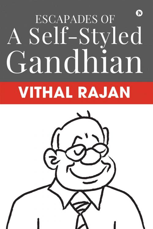 Cover of the book Escapades of a Self-Styled Gandhian by VITHAL RAJAN, Notion Press