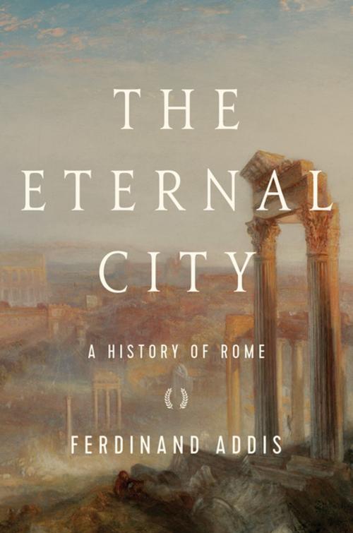 Cover of the book The Eternal City: A History of Rome by Ferdinand Addis, Pegasus Books