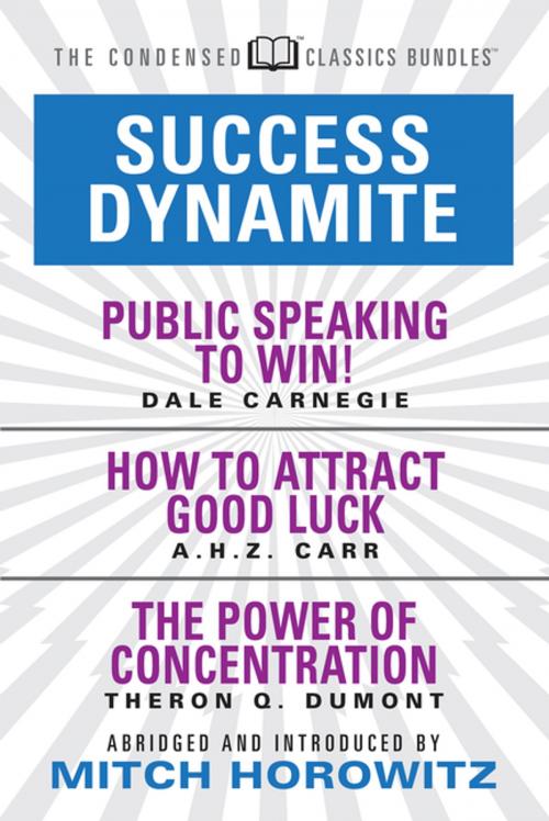 Cover of the book Success Dynamite (Condensed Classics): featuring Public Speaking to Win!, How to Attract Good Luck, and The Power of Concentration by Dale Carnegie, A.H.Z. Carr, Theron Q. Dumont, G&D Media