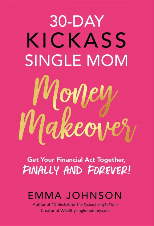 Cover of the book 30-Day Kickass Single Mom Money Makeover by Emma Johnson, Emma Johnson Inc