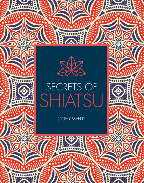 Cover of the book Secrets of Shiatsu by Cathy Meeus, Paul Lundberg, Ivy Press