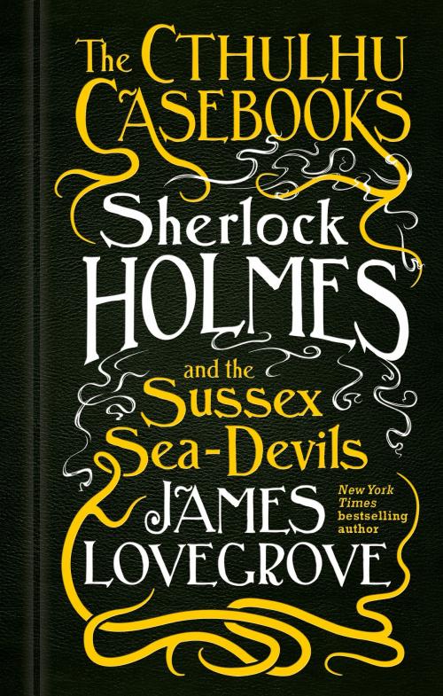 Cover of the book The Cthulhu Casebooks - Sherlock Holmes and the Sussex Sea-Devils by James Lovegrove, Titan