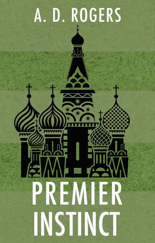 Cover of the book Premier Instinct by A. D. Rogers, Troubador Publishing Ltd