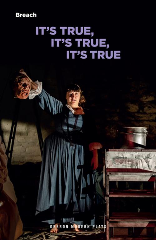 Cover of the book It's True, It's True, It's True by Breach Theatre, Oberon Books