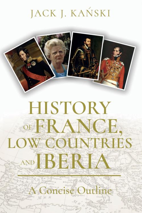 Cover of the book History of France, Low Countries and Iberia by Jack J. Kanski, Troubador Publishing Ltd