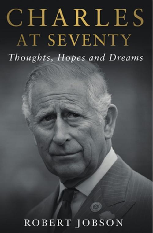 Cover of the book Charles at Seventy - Thoughts, Hopes & Dreams by Robert Jobson, John Blake Publishing
