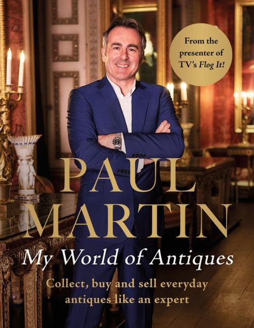Cover of the book Paul Martin: My World Of Antiques: Collect, buy and sell everyday antiques like an expert by Paul Martin, John Blake Publishing