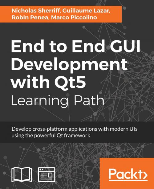 Cover of the book End to End GUI Development with Qt5 by Nicholas Sherriff, Guillaume Lazar, Robin Penea, Marco Piccolino, Packt Publishing