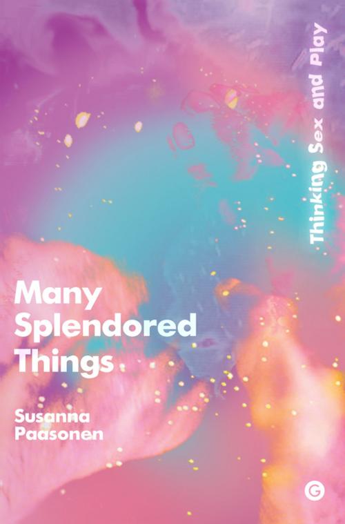 Cover of the book Many Splendored Things by Susanna Paasonen, Goldsmiths Press