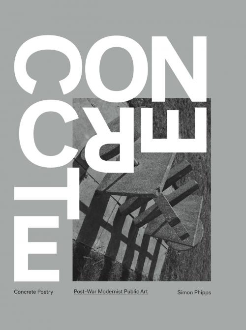 Cover of the book Concrete Poetry: Post-war Modernist Public Art by Simon Phipps, September Publishing