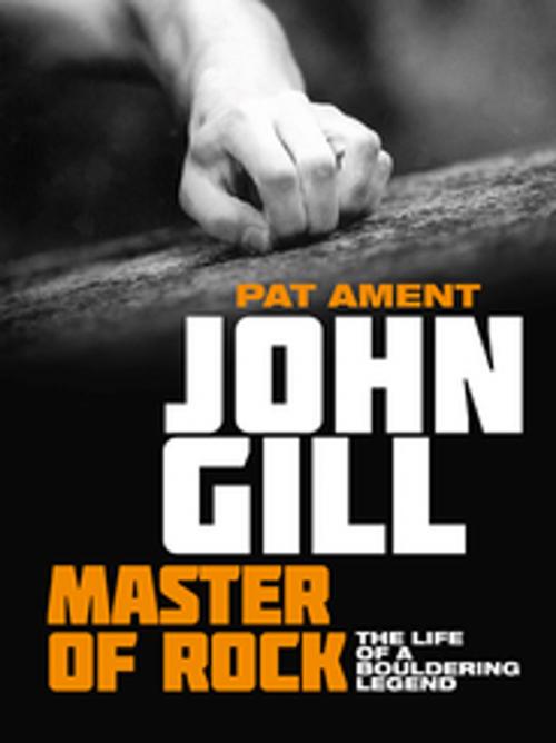 Cover of the book John Gill: Master of Rock by Pat Ament, John Gill, Yvon Chouinard, Dave Rearick, Vertebrate Publishing