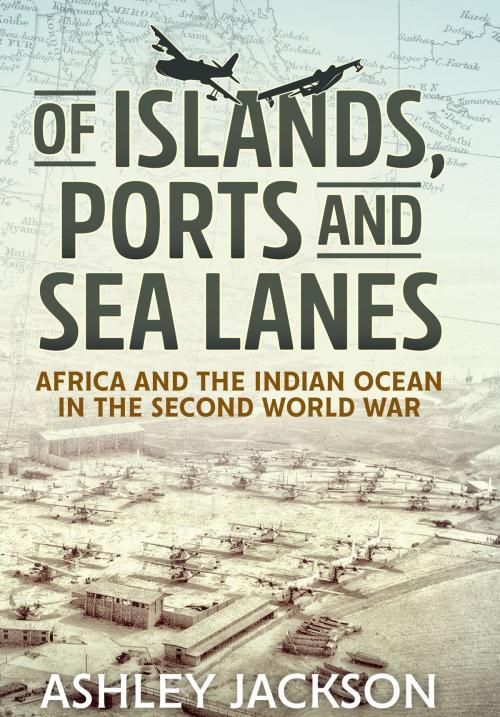 Cover of the book Of Islands, Ports and Sea Lanes by Ashley Jackson, Helion and Company