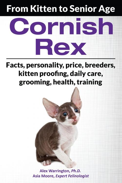 Cover of the book Cornish Rex: From Kitten to Senior Age by Alex Warrington Ph.D., Asia Moore, Worldwide Information Publishing